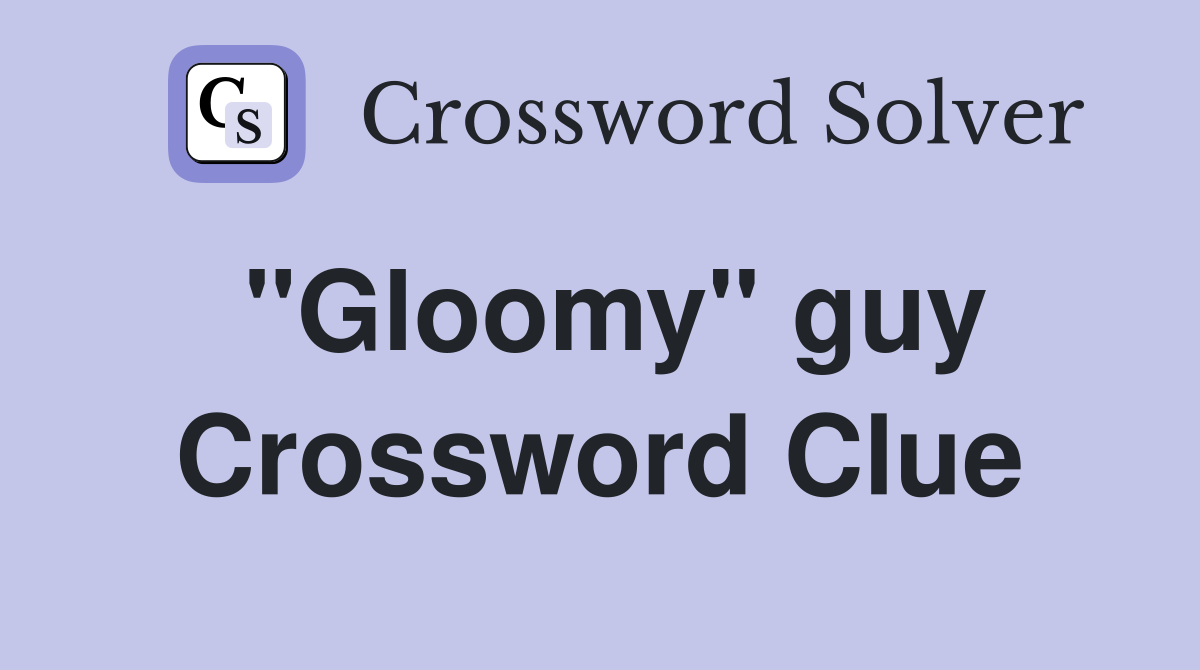"Gloomy" guy Crossword Clue Answers Crossword Solver